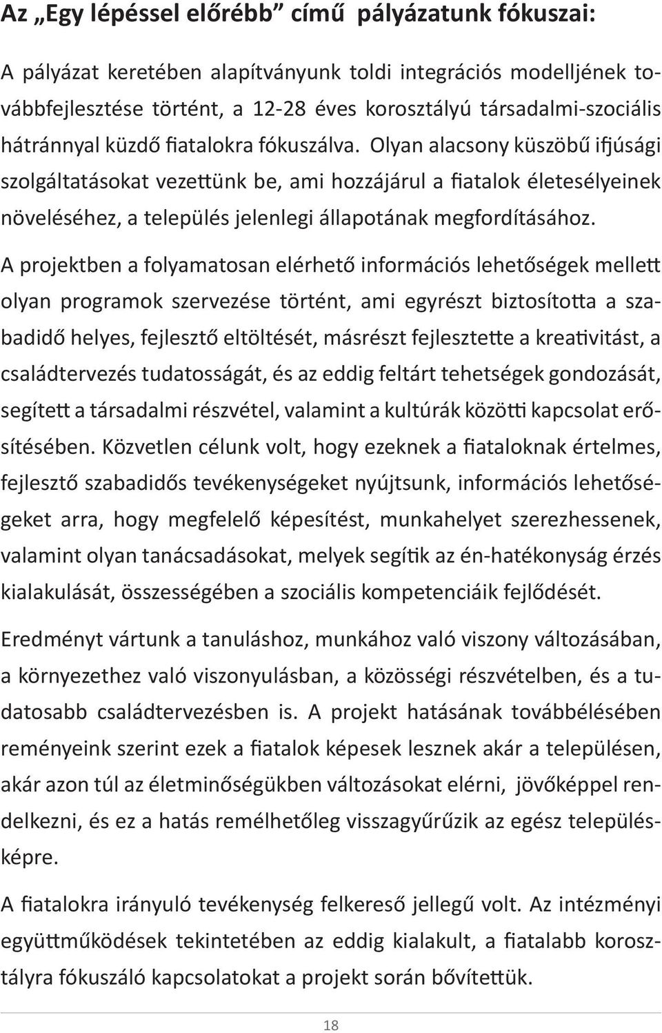 A projektben a folyamatosan elérhető információs lehetőségek mellett olyan programok szervezése történt, ami egyrészt biztosította a szabadidő helyes, fejlesztő eltöltését, másrészt fejlesztette a