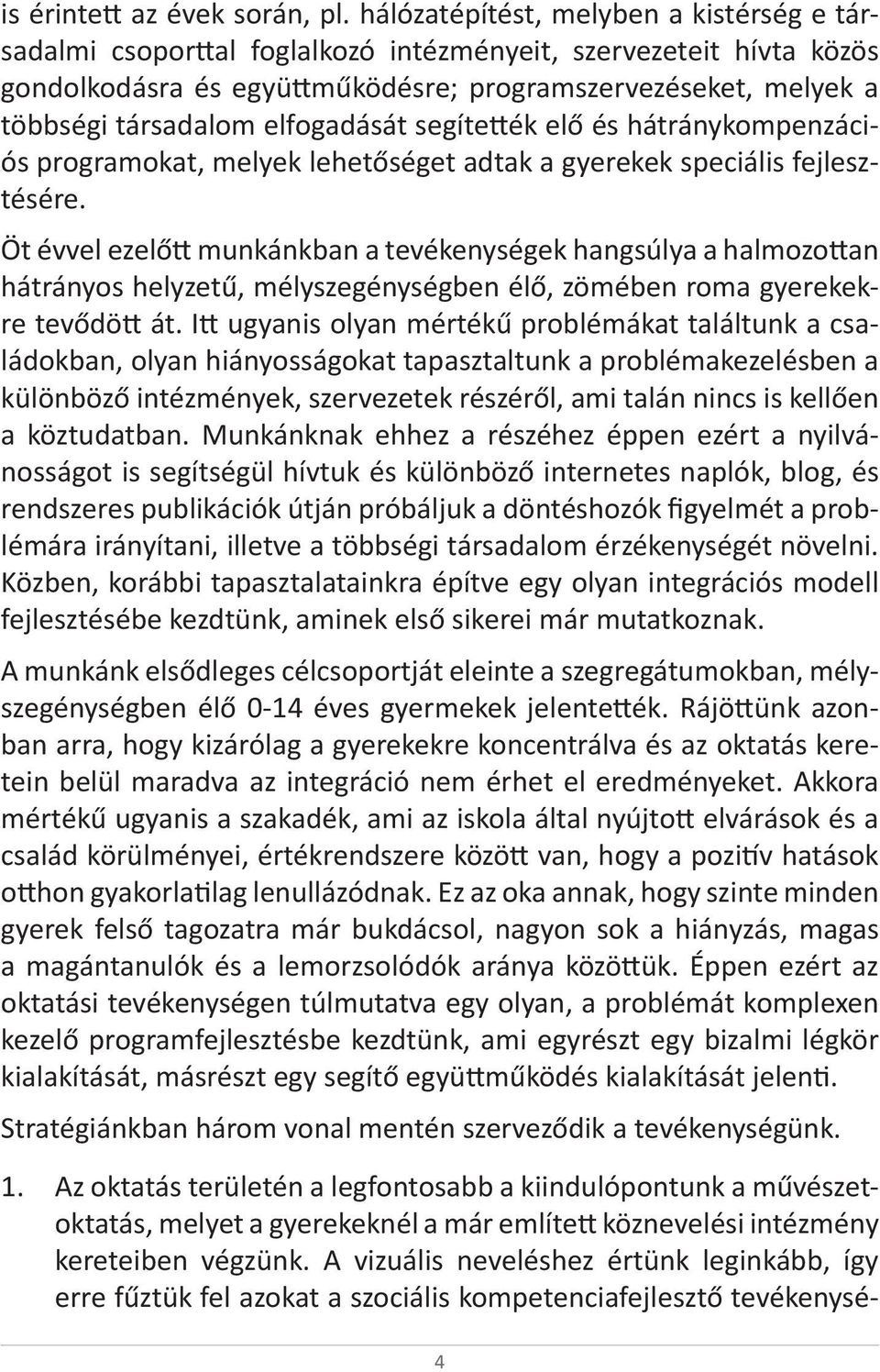 elfogadását segítették elő és hátránykompenzációs programokat, melyek lehetőséget adtak a gyerekek speciális fejlesztésére.