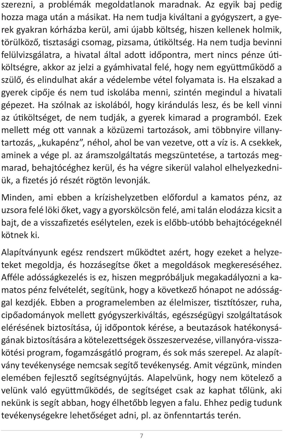 Ha nem tudja bevinni felülvizsgálatra, a hivatal által adott időpontra, mert nincs pénze útiköltségre, akkor az jelzi a gyámhivatal felé, hogy nem együttműködő a szülő, és elindulhat akár a védelembe