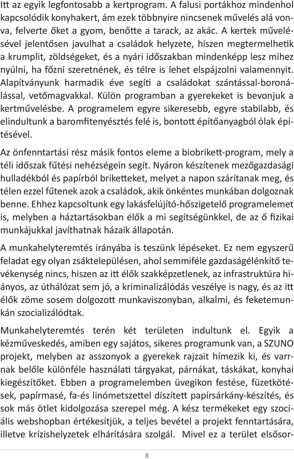 lehet elspájzolni valamennyit. Alapítványunk harmadik éve segíti a családokat szántással-boronálással, vetőmagvakkal. Külön programban a gyerekeket is bevonjuk a kertművelésbe.