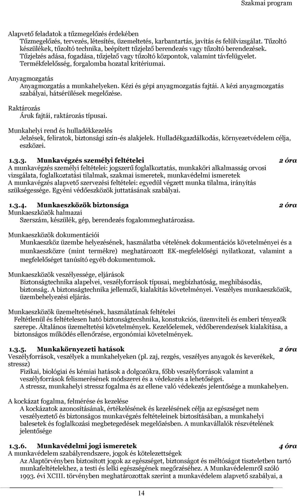 Termékfelelősség, forgalomba hozatal kritériumai. Anyagmozgatás Anyagmozgatás a munkahelyeken. Kézi és gépi anyagmozgatás fajtái. A kézi anyagmozgatás szabályai, hátsérülések megelőzése.