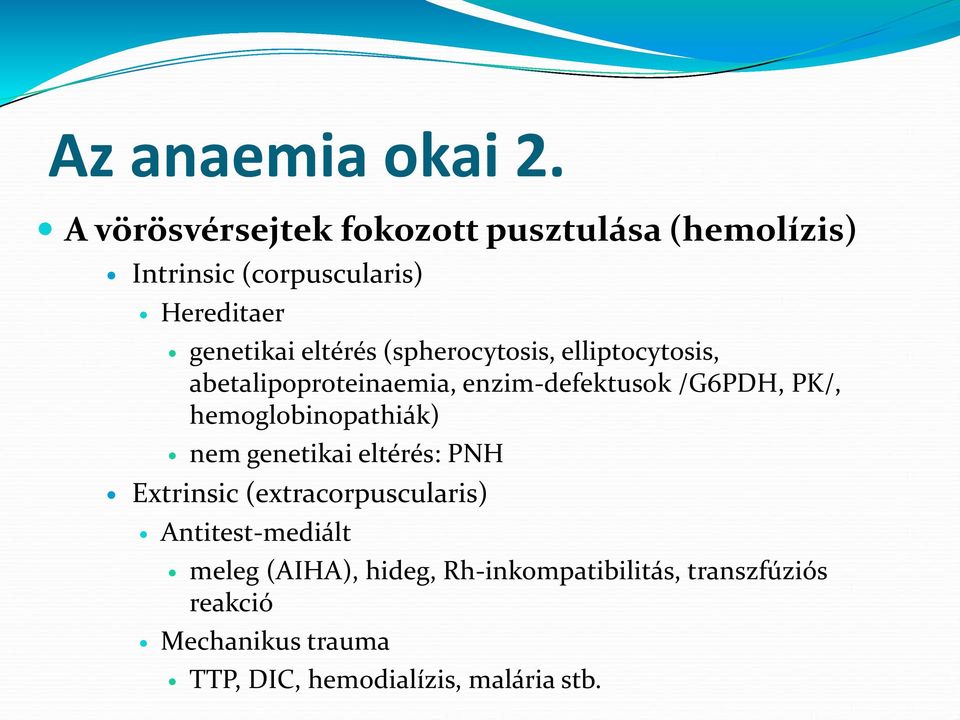 (spherocytosis, elliptocytosis, abetalipoproteinaemia, enzim-defektusok /G6PDH, PK/, hemoglobinopathiák)