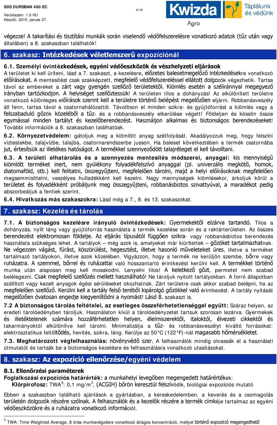 szakaszt, a kezelésre, előzetes balesetmegelőző intézkedésekre vonatkozó előírásokat. A mentesítést csak szakképzett, megfelelő védőfelszereléssel ellátott dolgozók végezhetik.