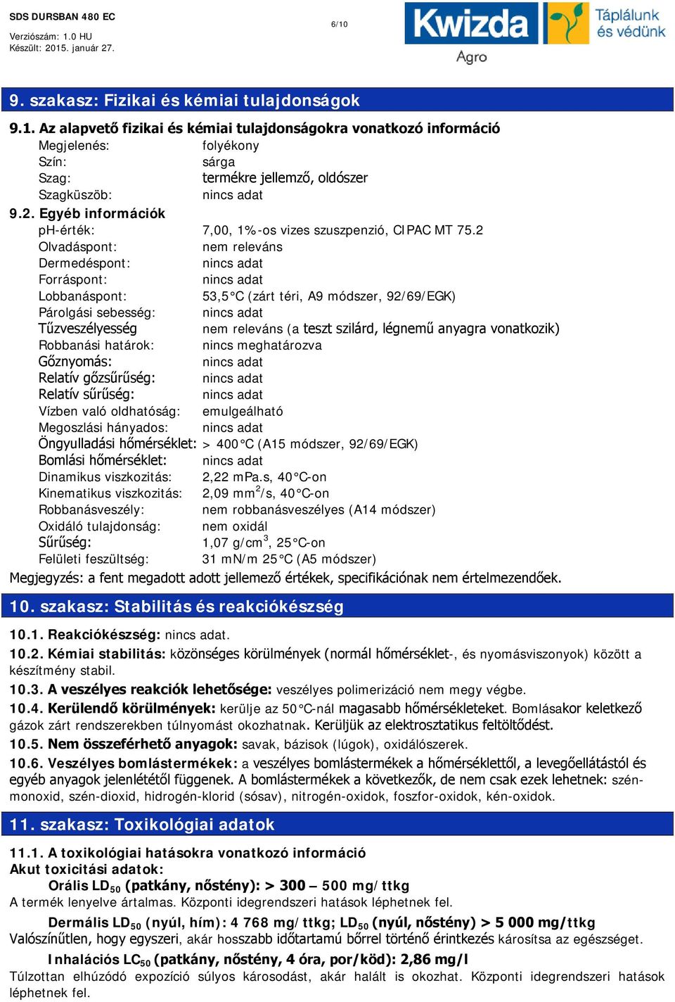 2 Olvadáspont: nem releváns Dermedéspont: nincs adat Forráspont: nincs adat Lobbanáspont: 53,5 C (zárt téri, A9 módszer, 92/69/EGK) Párolgási sebesség: nincs adat Tűzveszélyesség nem releváns (a