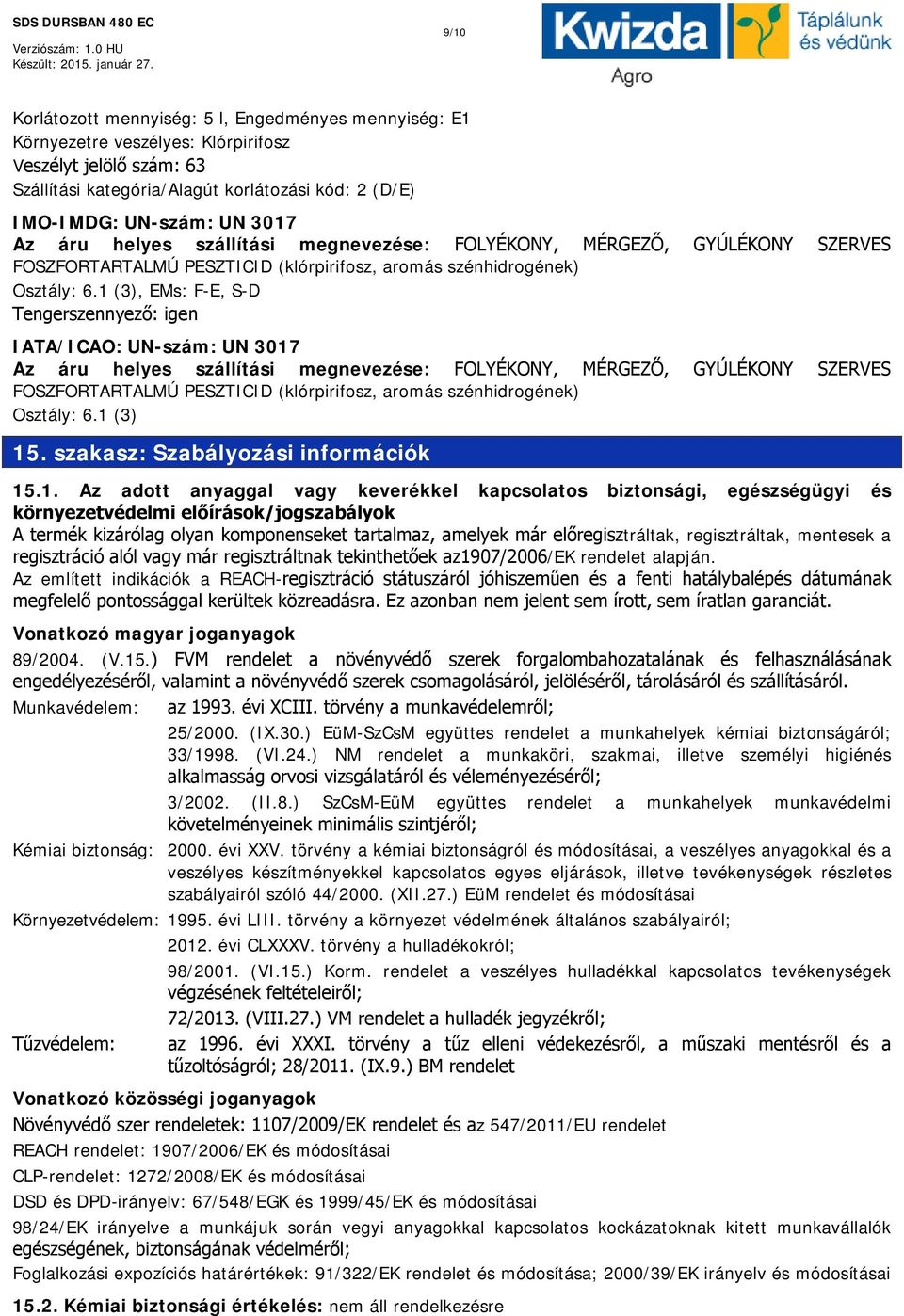 1 (3), EMs: F-E, S-D Tengerszennyező: igen IATA/ICAO: UN-szám: UN 3017 1 (3) 15. szakasz: Szabályozási információk 15.1. Az adott anyaggal vagy keverékkel kapcsolatos biztonsági, egészségügyi és