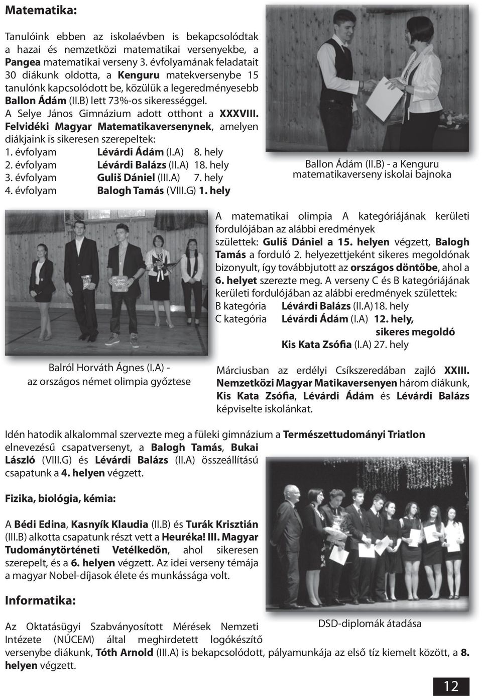 A Selye János Gimnázium adott otthont a XXXVIII. Felvidéki Magyar Matematikaversenynek, amelyen diákjaink is sikeresen szerepeltek: 1. évfolyam Lévárdi Ádám (I.A) 8. hely 2.