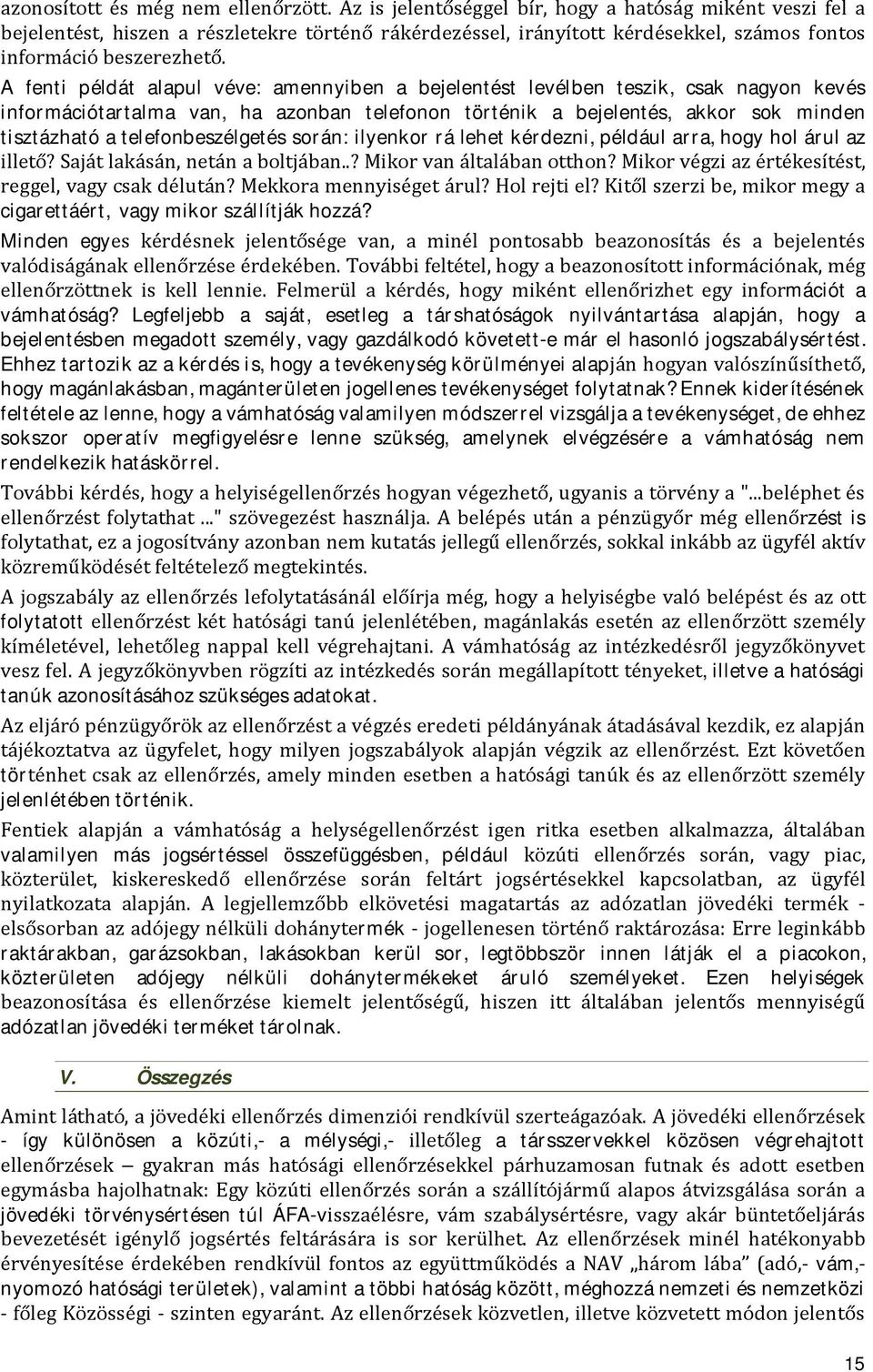 A fenti példát alapul véve: amennyiben a bejelentést levélben teszik, csak nagyon kevés információtartalma van, ha azonban telefonon történik a bejelentés, akkor sok minden tisztázható a