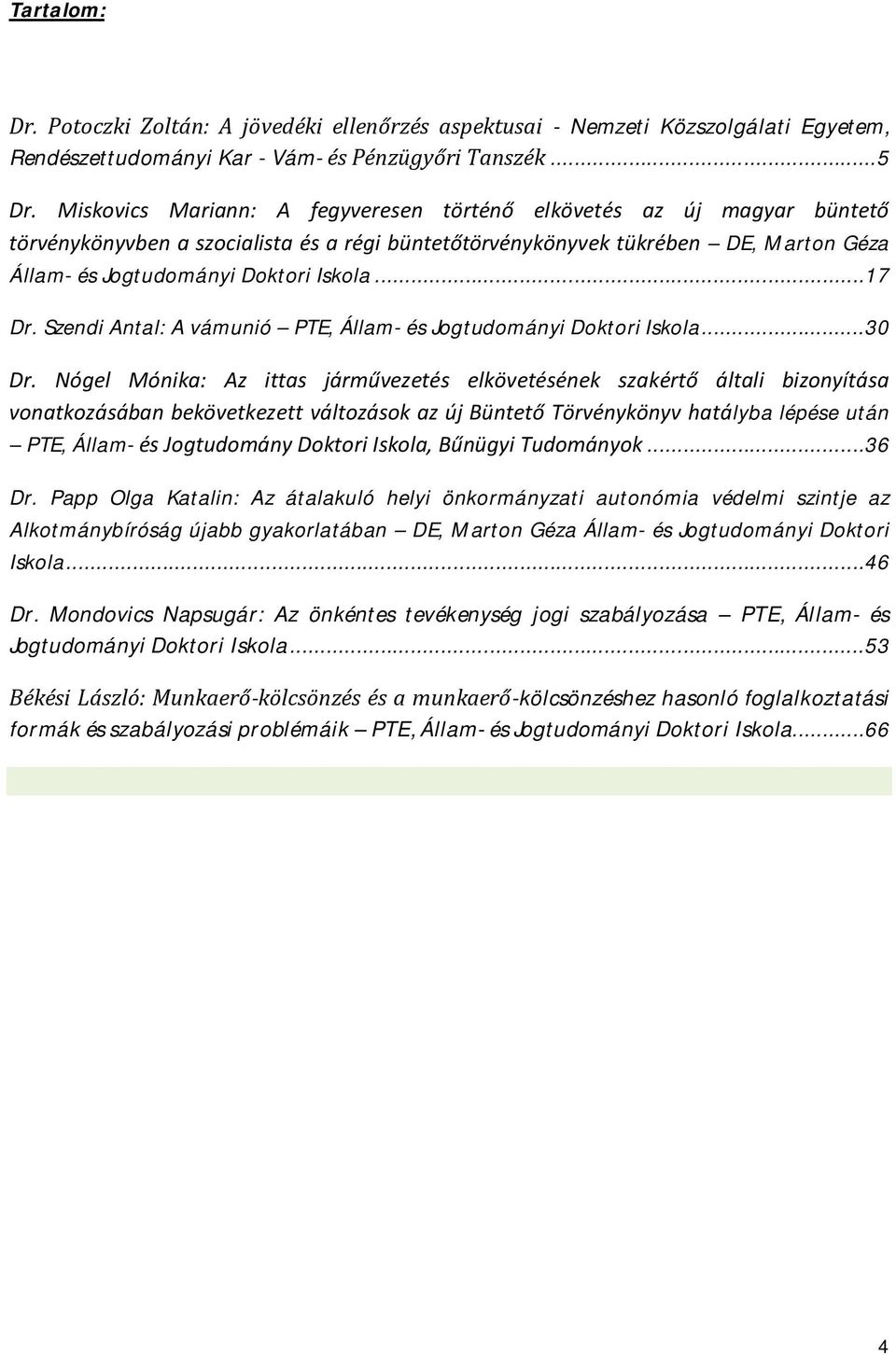 ..17 Dr. Szendi Antal: A vámunió PTE, Állam- és Jogtudományi Doktori Iskola...30 Dr.