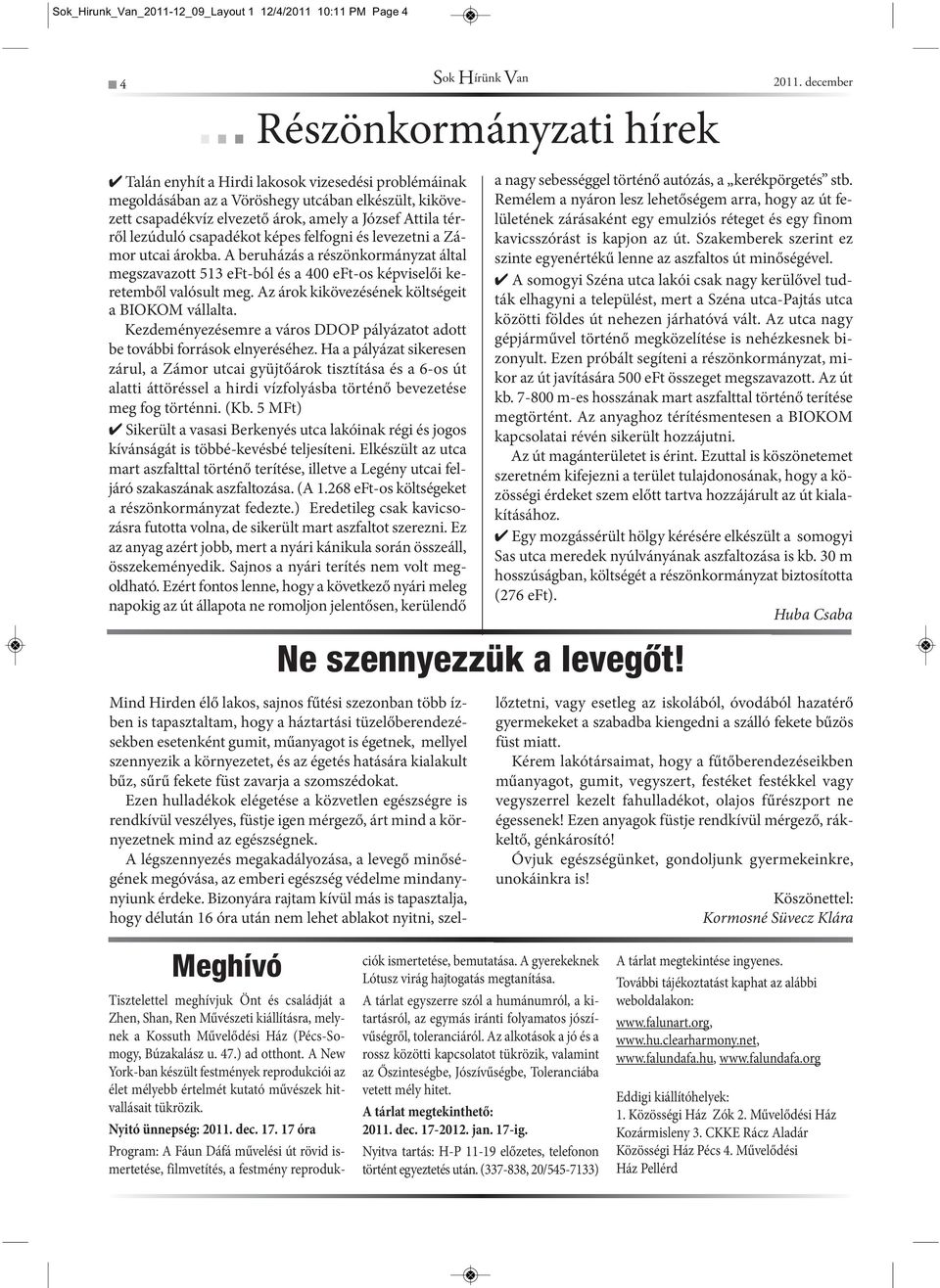 lezúduló csapadékot képes felfogni és levezetni a Zámor utcai árokba. A beruházás a részönkormányzat által megszavazott 513 eft-ból és a 400 eft-os képviselői keretemből valósult meg.