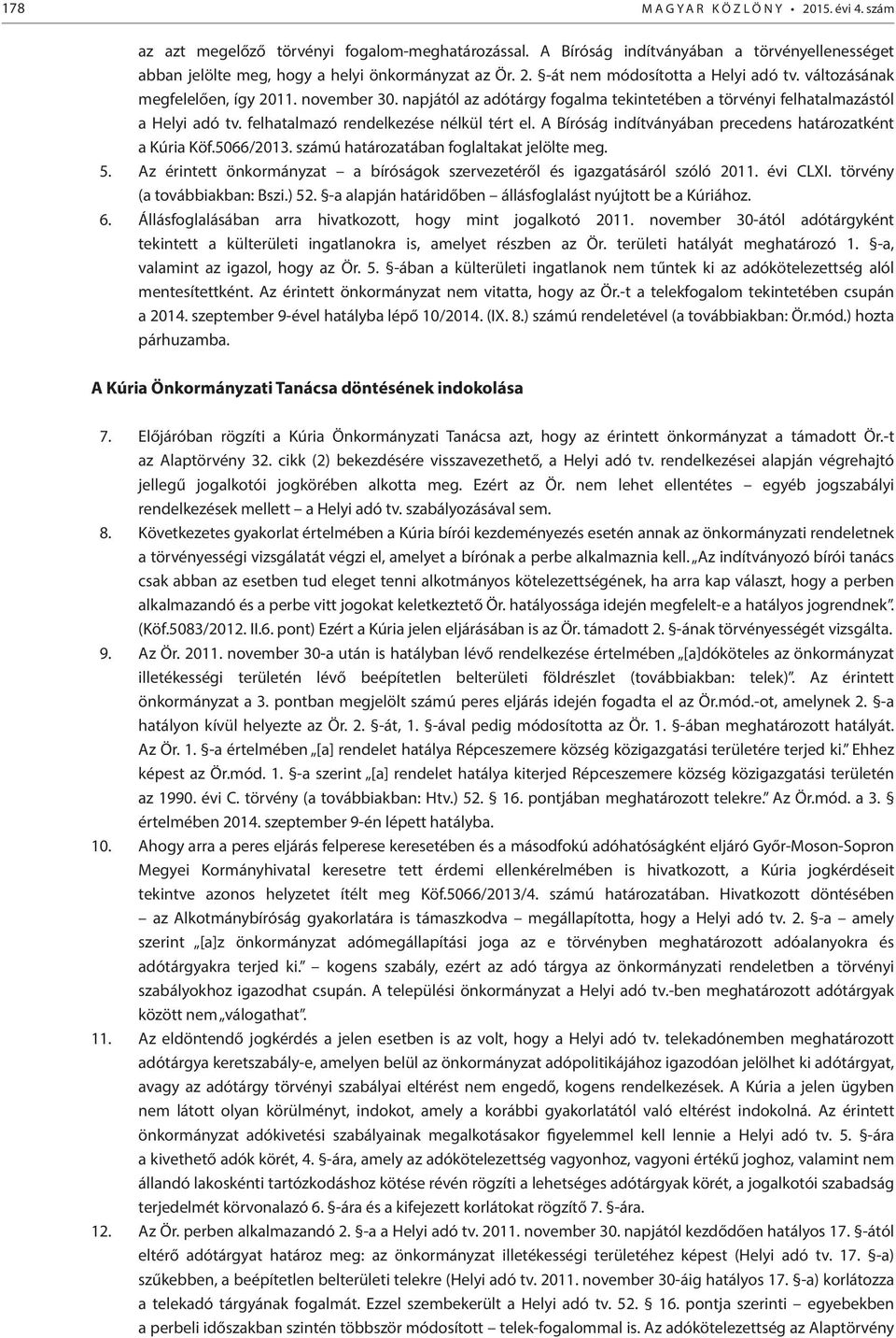 A Bíróság indítványában precedens határozatként a Kúria Köf.5066/2013. számú határozatában foglaltakat jelölte meg. 5. Az érintett önkormányzat a bíróságok szervezetéről és igazgatásáról szóló 2011.