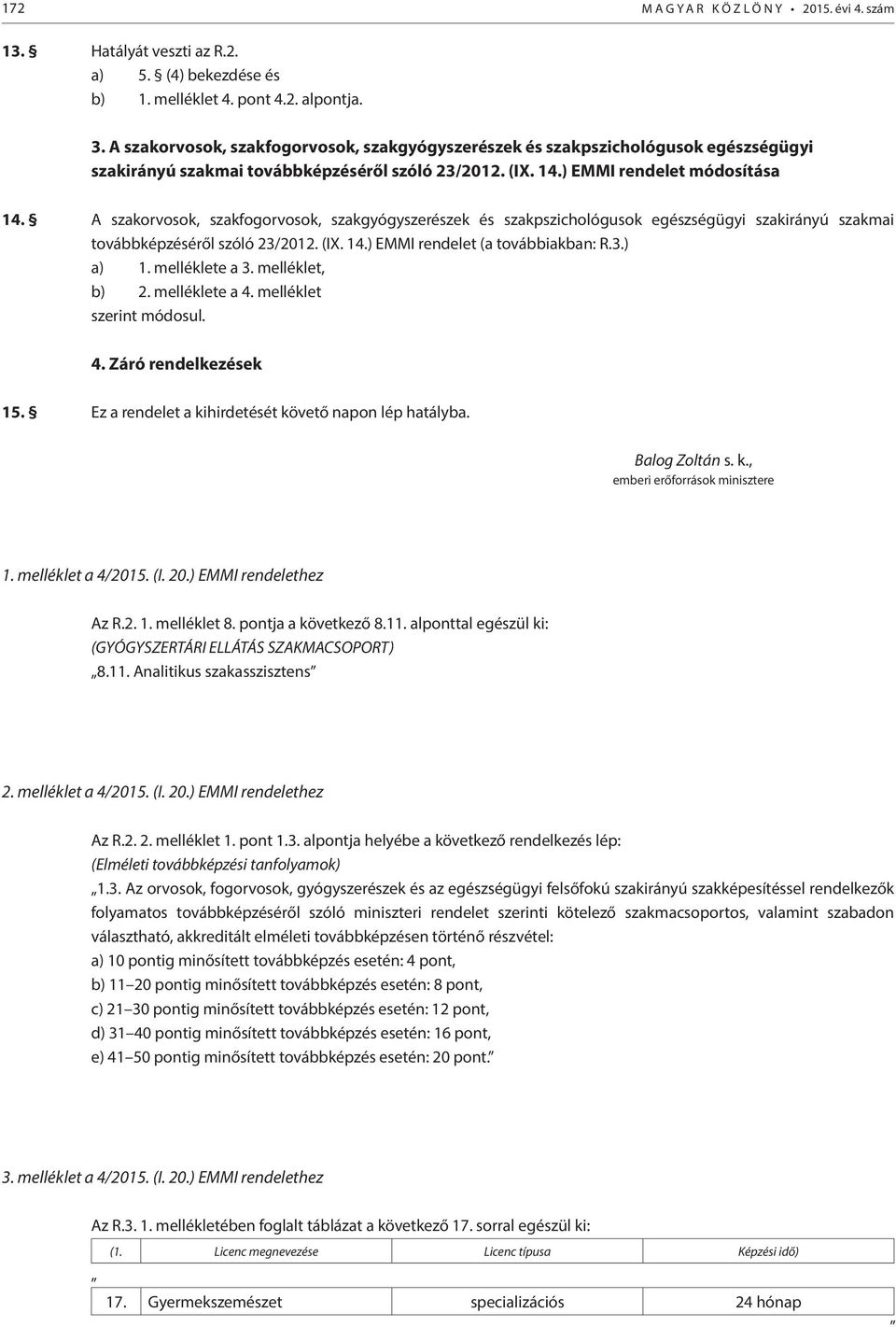 A szakorvosok, szakfogorvosok, szakgyógyszerészek és szakpszichológusok egészségügyi szakirányú szakmai továbbképzéséről szóló 23/2012. (IX. 14.) EMMI rendelet (a továbbiakban: R.3.) a) 1.