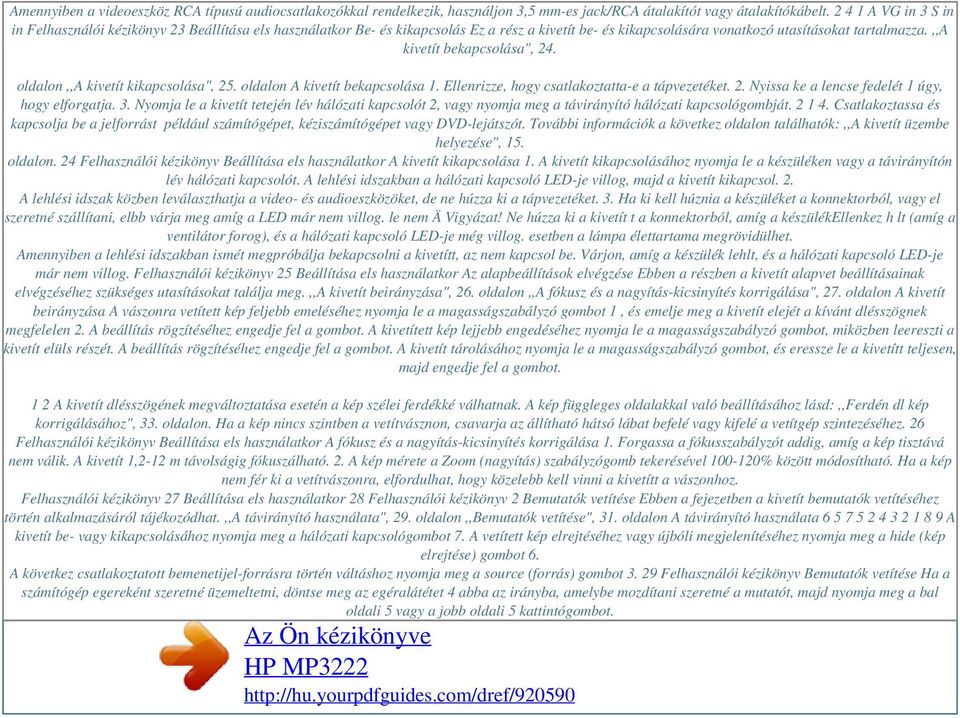 ,,a kivetít bekapcsolása", 24. oldalon,,a kivetít kikapcsolása", 25. oldalon A kivetít bekapcsolása 1. Ellenrizze, hogy csatlakoztatta-e a tápvezetéket. 2. Nyissa ke a lencse fedelét 1 úgy, hogy elforgatja.