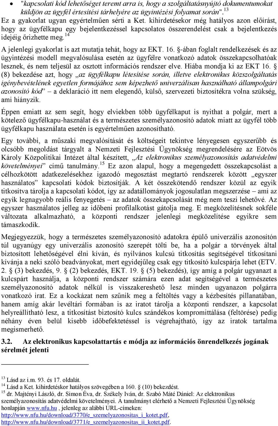 kihirdetésekor még hatályos azon előírást, hogy az ügyfélkapu egy bejelentkezéssel kapcsolatos összerendelést csak a bejelentkezés idejéig őrizhette meg.