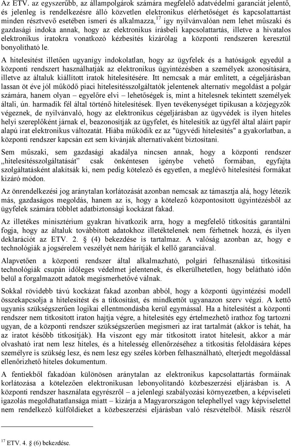 ismeri és alkalmazza, 17 így nyilvánvalóan nem lehet műszaki és gazdasági indoka annak, hogy az elektronikus írásbeli kapcsolattartás, illetve a hivatalos elektronikus iratokra vonatkozó kézbesítés