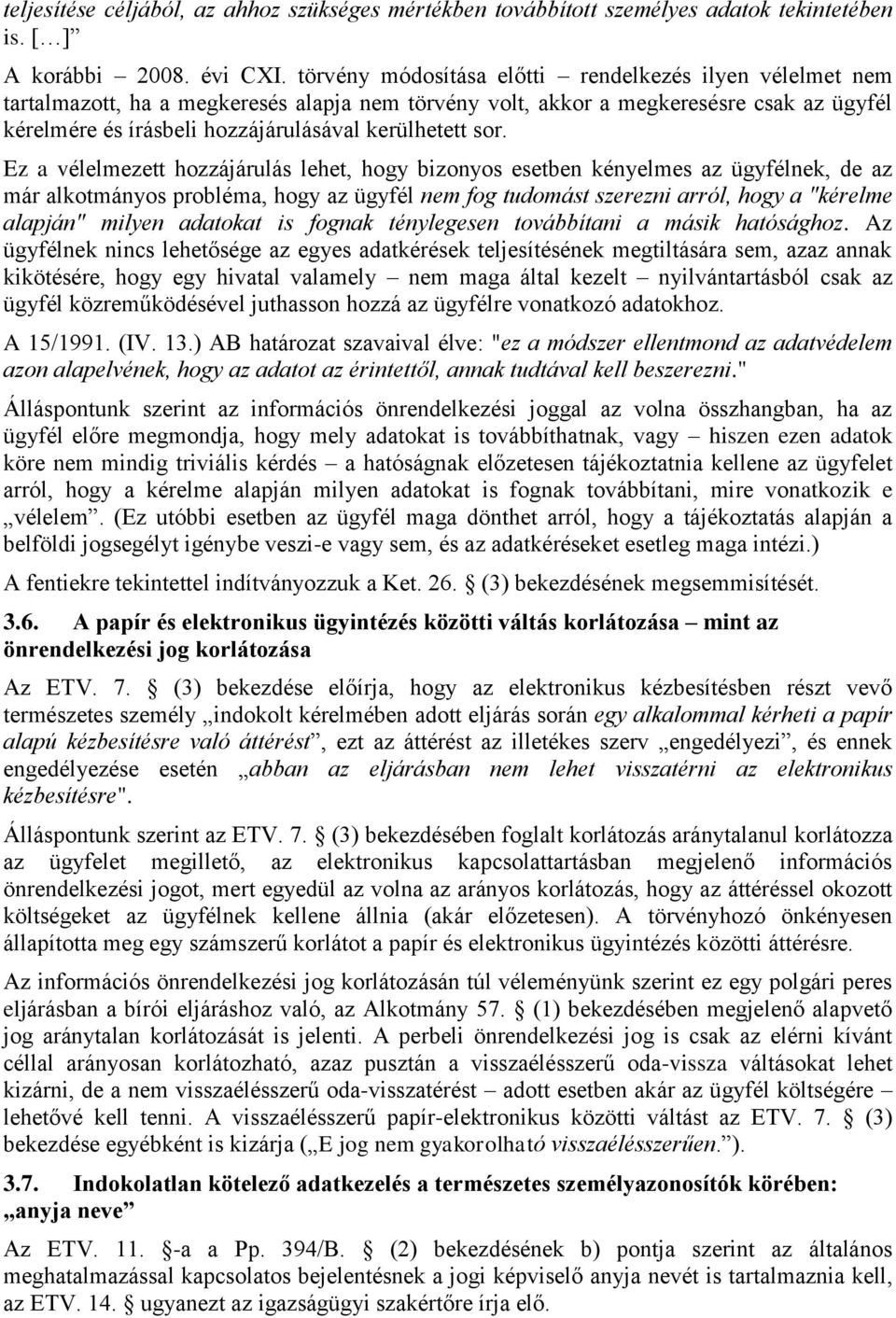 sor. Ez a vélelmezett hozzájárulás lehet, hogy bizonyos esetben kényelmes az ügyfélnek, de az már alkotmányos probléma, hogy az ügyfél nem fog tudomást szerezni arról, hogy a "kérelme alapján" milyen