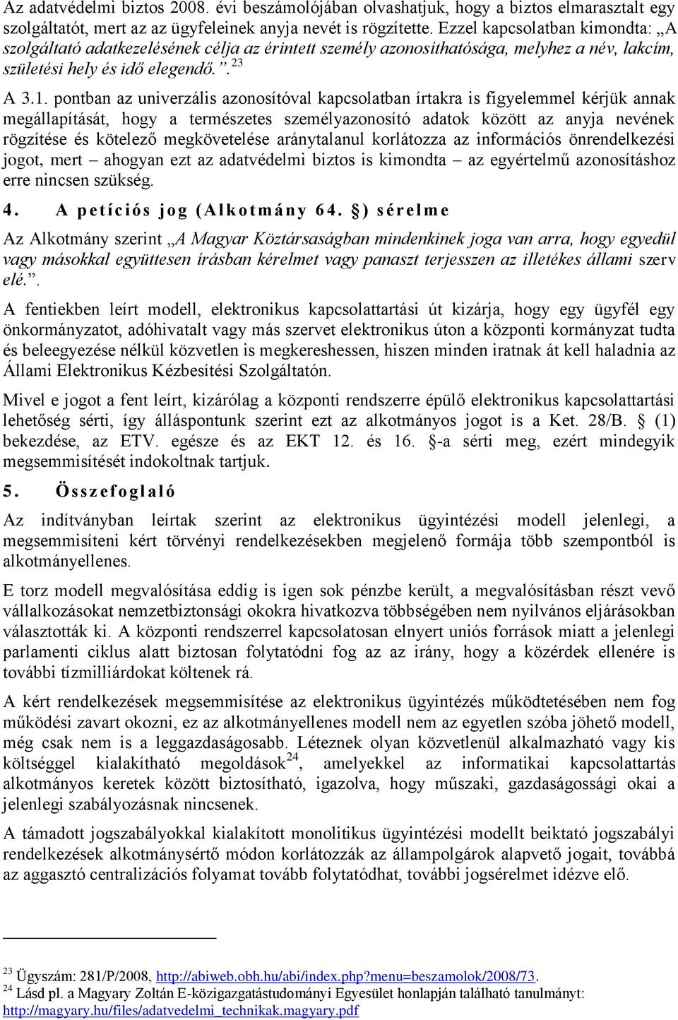 pontban az univerzális azonosítóval kapcsolatban írtakra is figyelemmel kérjük annak megállapítását, hogy a természetes személyazonosító adatok között az anyja nevének rögzítése és kötelező