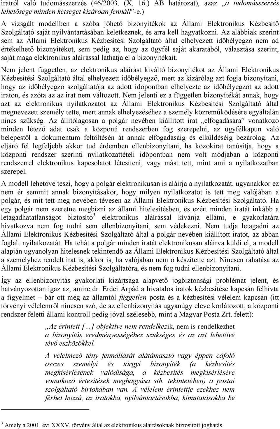 Az alábbiak szerint sem az Állami Elektronikus Kézbesítési Szolgáltató által elhelyezett időbélyegző nem ad értékelhető bizonyítékot, sem pedig az, hogy az ügyfél saját akaratából, választása