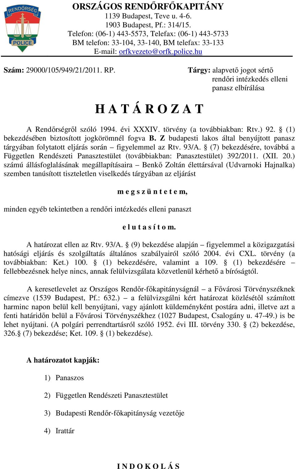 Tárgy: alapvető jogot sértő rendőri intézkedés elleni panasz elbírálása H A T Á R O Z A T A Rendőrségről szóló 1994. évi XXXIV. törvény (a továbbiakban: Rtv.) 92.