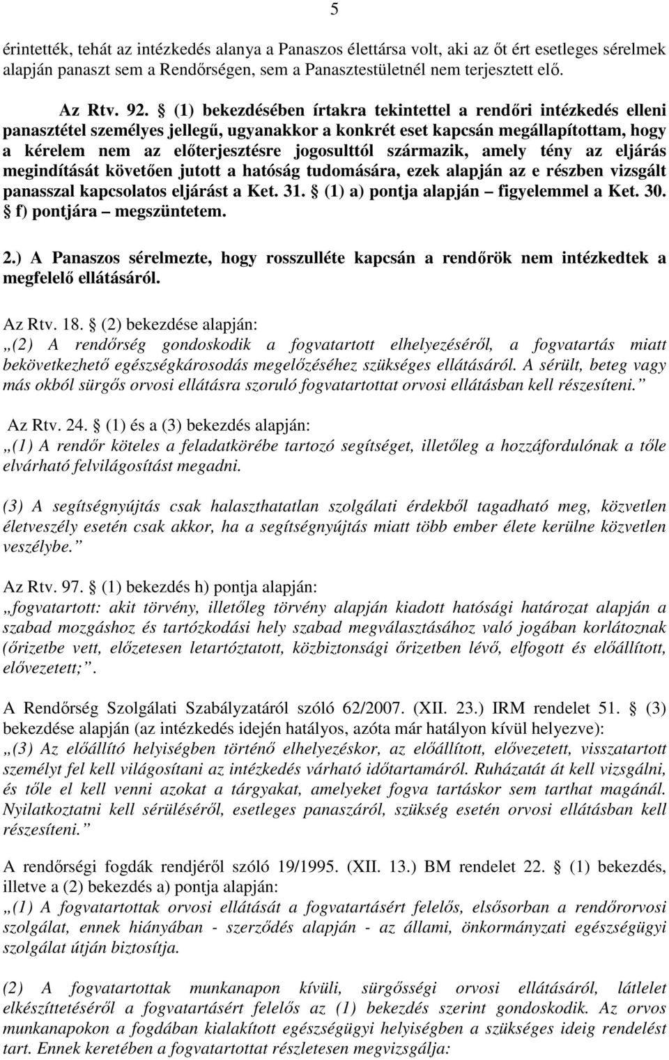 származik, amely tény az eljárás megindítását követően jutott a hatóság tudomására, ezek alapján az e részben vizsgált panasszal kapcsolatos eljárást a Ket. 31.