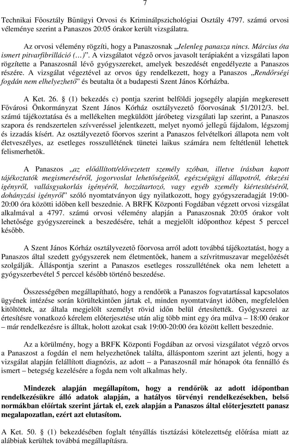 A vizsgálatot végző orvos javasolt terápiaként a vizsgálati lapon rögzítette a Panaszosnál lévő gyógyszereket, amelyek beszedését engedélyezte a Panaszos részére.