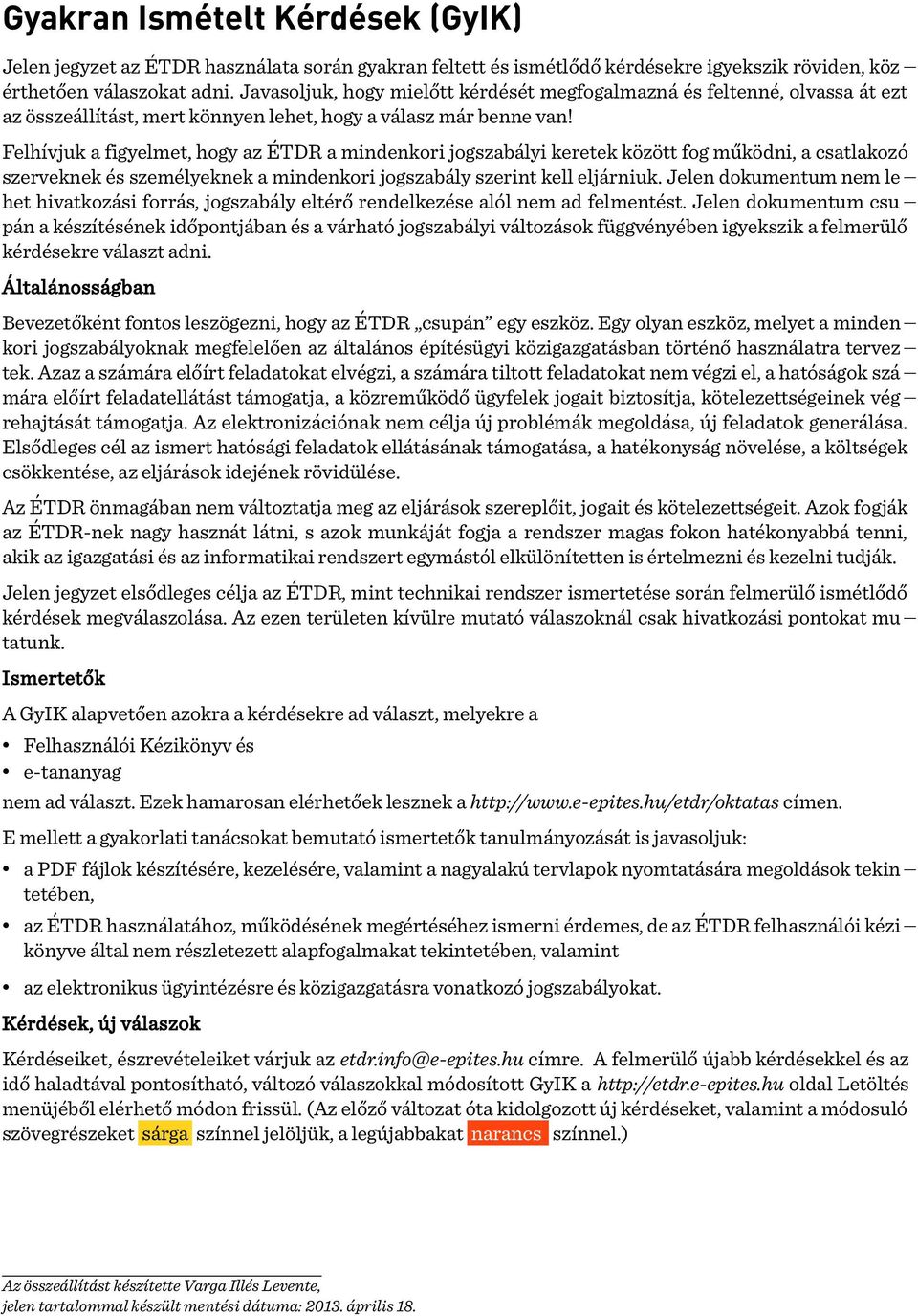 Felhívjuk a figyelmet, hogy az ÉTDR a mindenkori jogszabályi keretek között fog működni, a csatlakozó szerveknek és személyeknek a mindenkori jogszabály szerint kell eljárniuk.