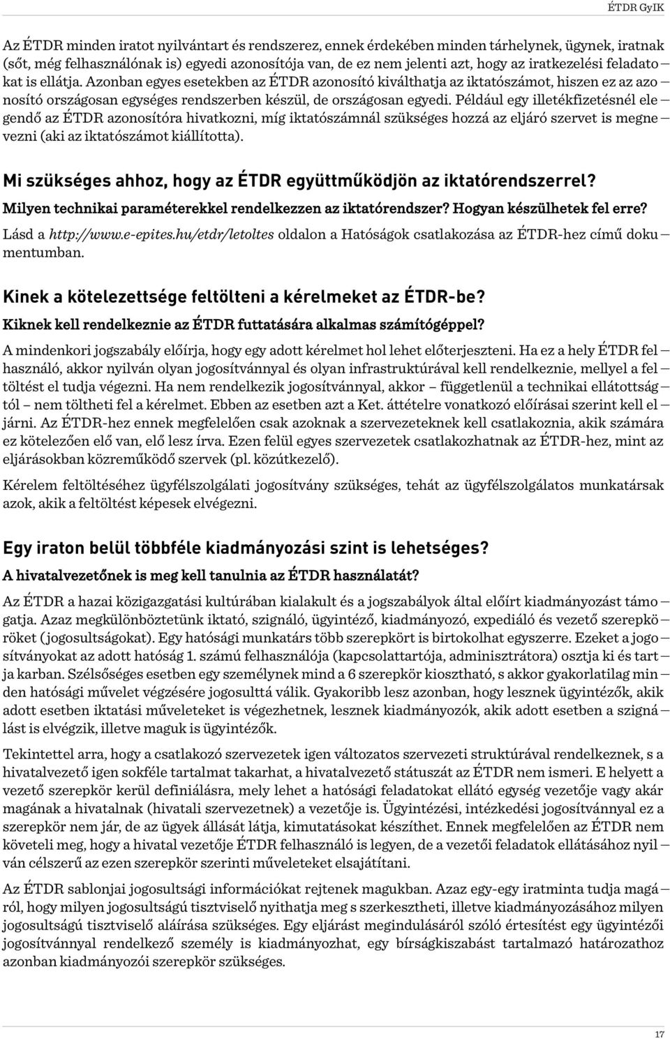 Például egy illetékfizetésnél elegendő az ÉTDR azonosítóra hivatkozni, míg iktatószámnál szükséges hozzá az eljáró szervet is megnevezni (aki az iktatószámot kiállította).