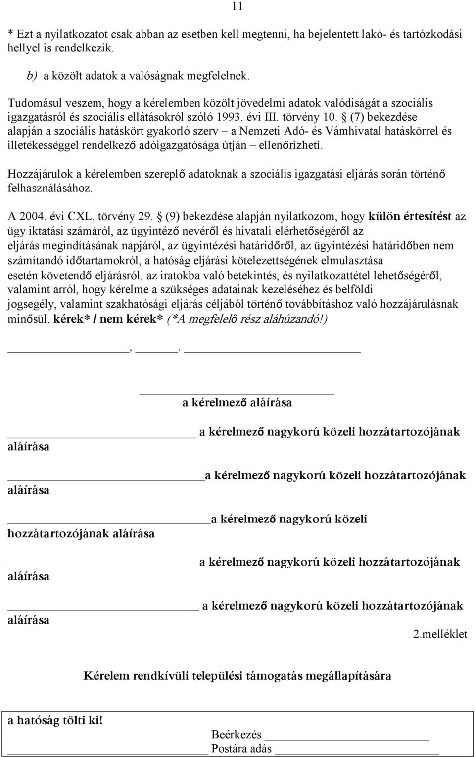 (7) bekezdése alapján a szociális hatáskört gyakorló szerv a Nemzeti Adó- és Vámhivatal hatáskörrel és illetékességgel rendelkező adóigazgatósága útján ellenőrizheti.