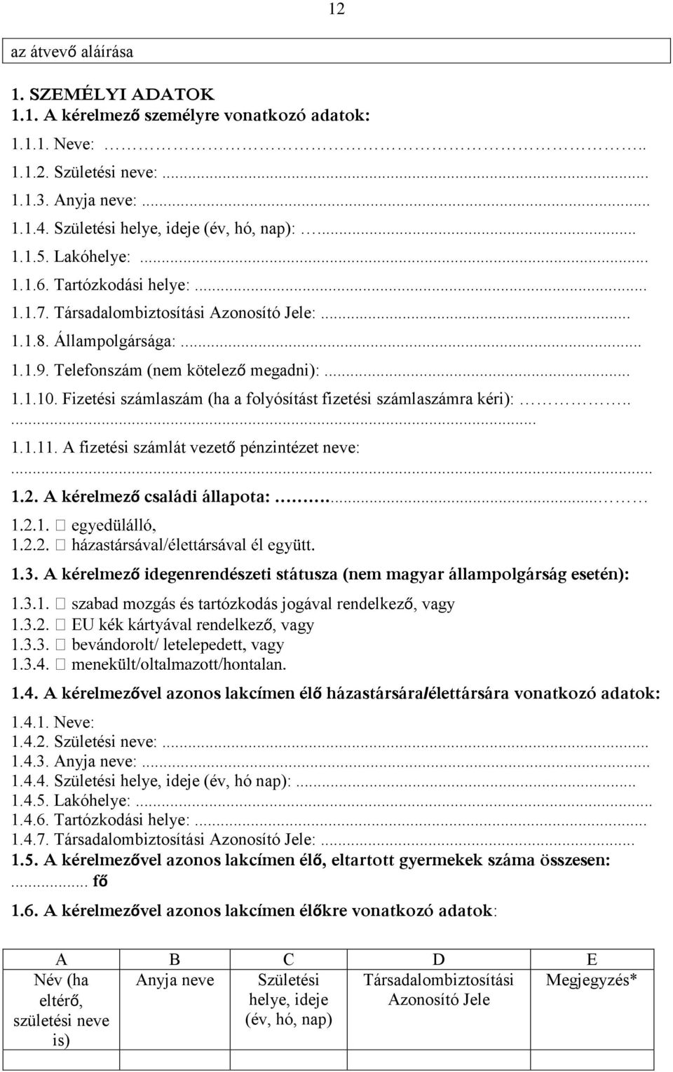 Fizetési számlaszám (ha a folyósítást fizetési számlaszámra kéri):..... 1.1.11. A fizetési számlát vezető pénzintézet neve:... 1.2. A kérelmező családi állapota:... 1.3.