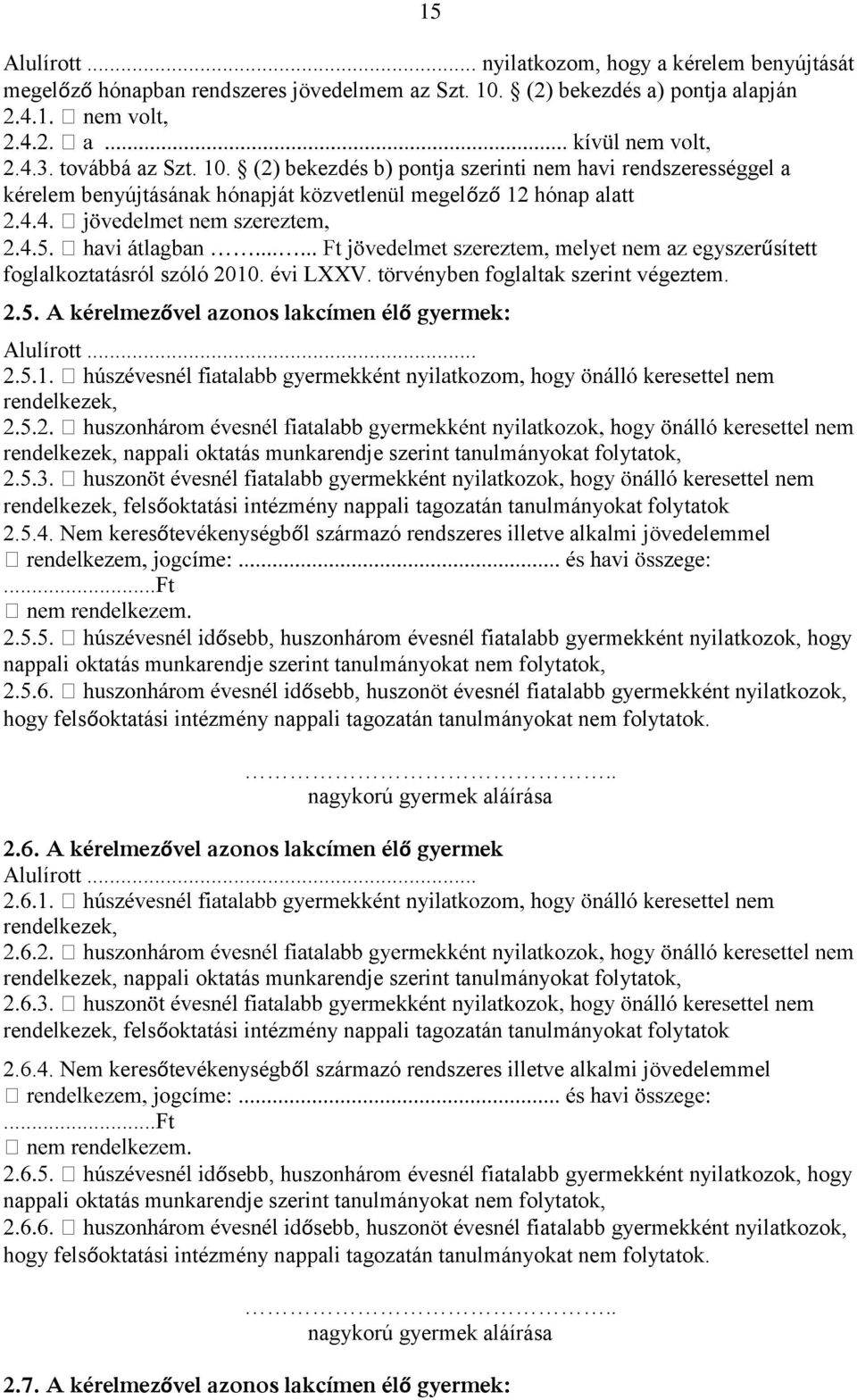 (2) bekezdés b) pontja szerinti nem havi rendszerességgel a kérelem benyújtásának hónapját közvetlenül megelőző 12 hónap alatt foglalkoztatásról szóló 2010. évi LXXV.