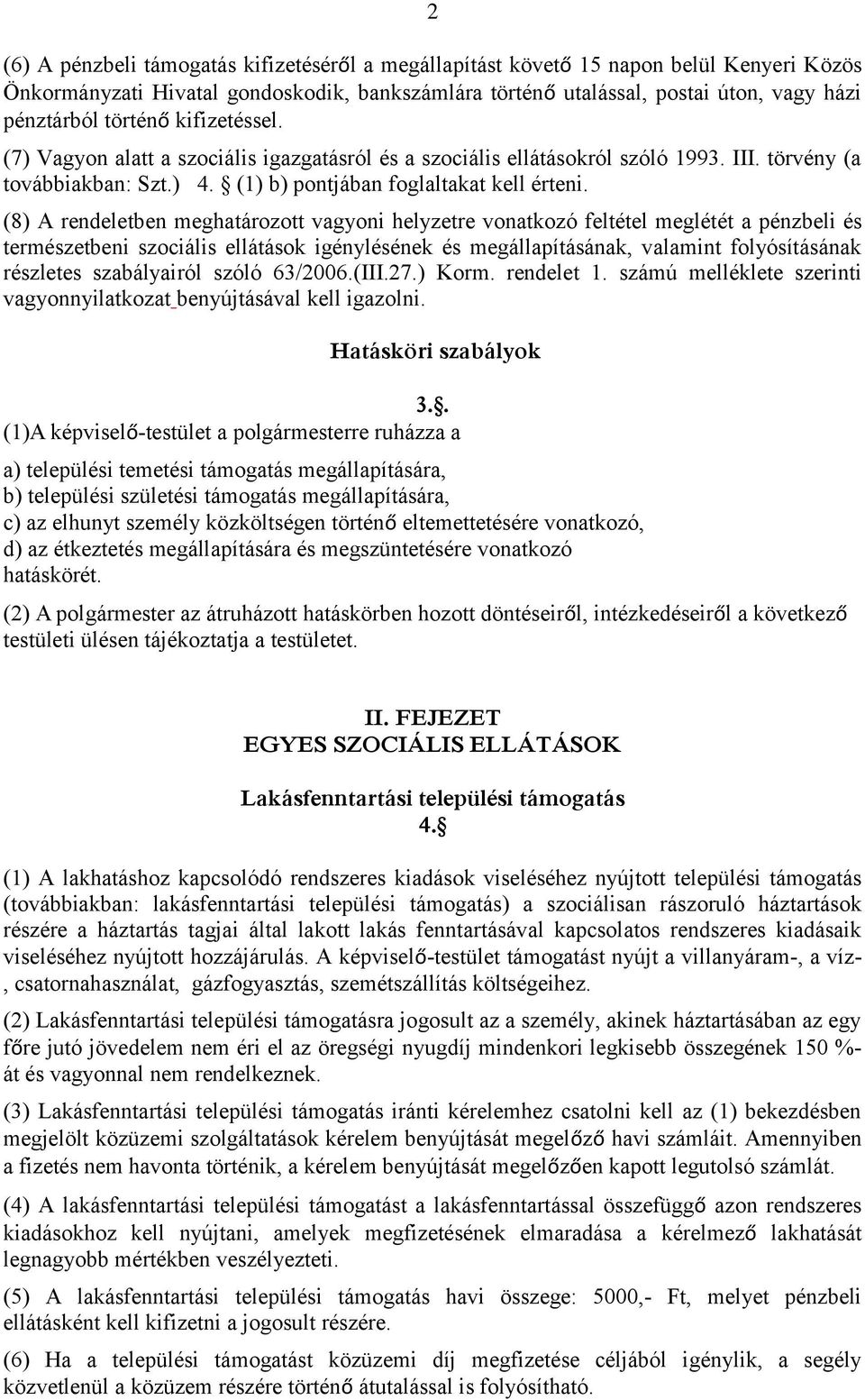 (8) A rendeletben meghatározott vagyoni helyzetre vonatkozó feltétel meglétét a pénzbeli és természetbeni szociális ellátások igénylésének és megállapításának, valamint folyósításának részletes