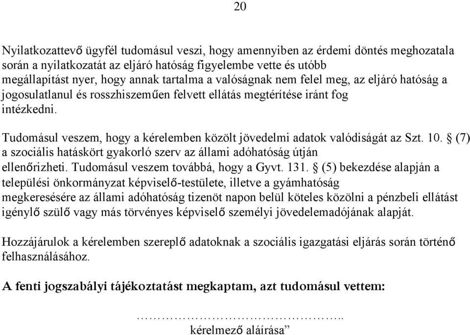 Tudomásul veszem, hogy a kérelemben közölt jövedelmi adatok valódiságát az Szt. 10. (7) a szociális hatáskört gyakorló szerv az állami adóhatóság útján ellenőrizheti.