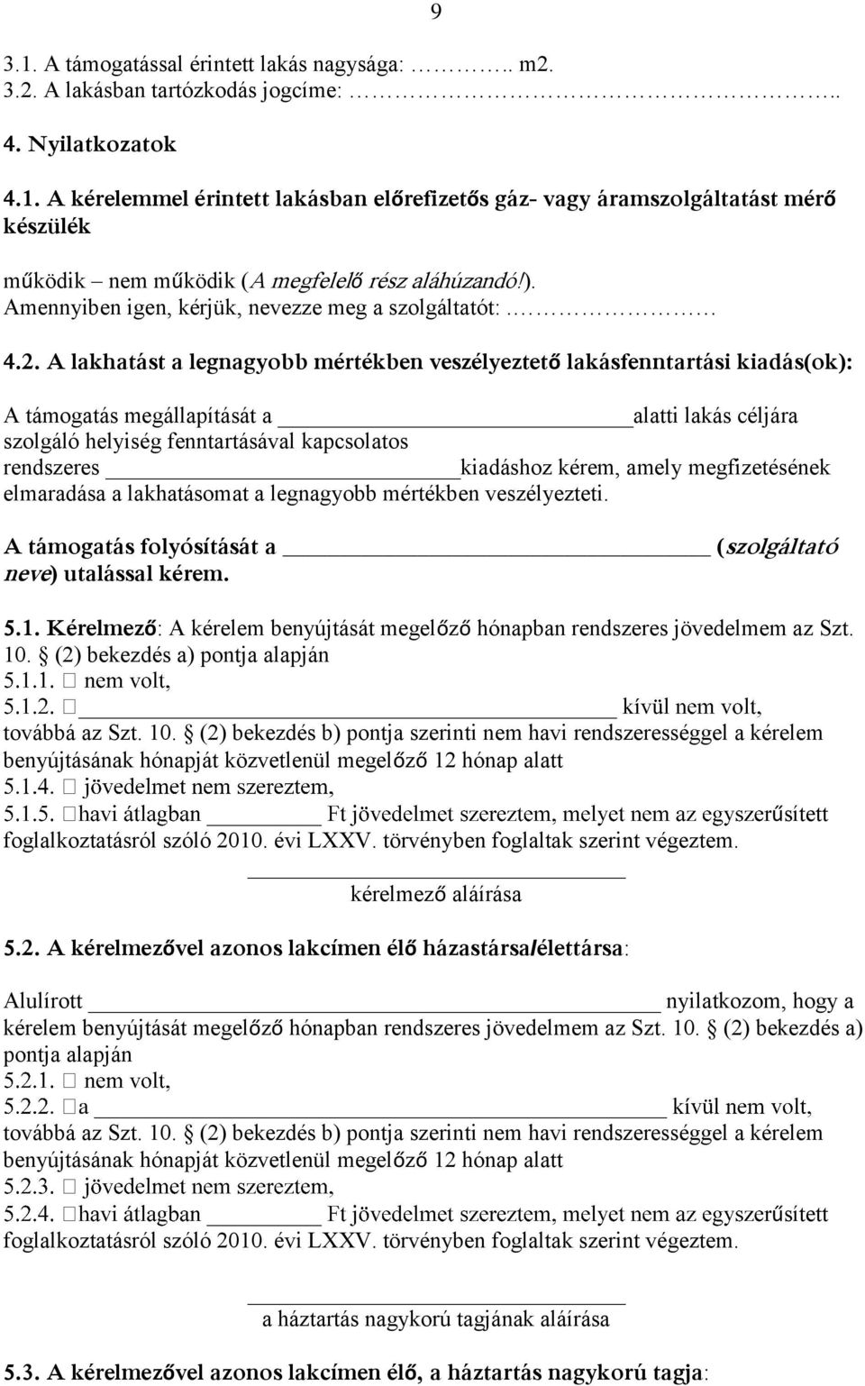 A lakhatást a legnagyobb mértékben veszélyeztető lakásfenntartási kiadás(ok): A támogatás megállapítását a alatti lakás céljára szolgáló helyiség fenntartásával kapcsolatos rendszeres kiadáshoz