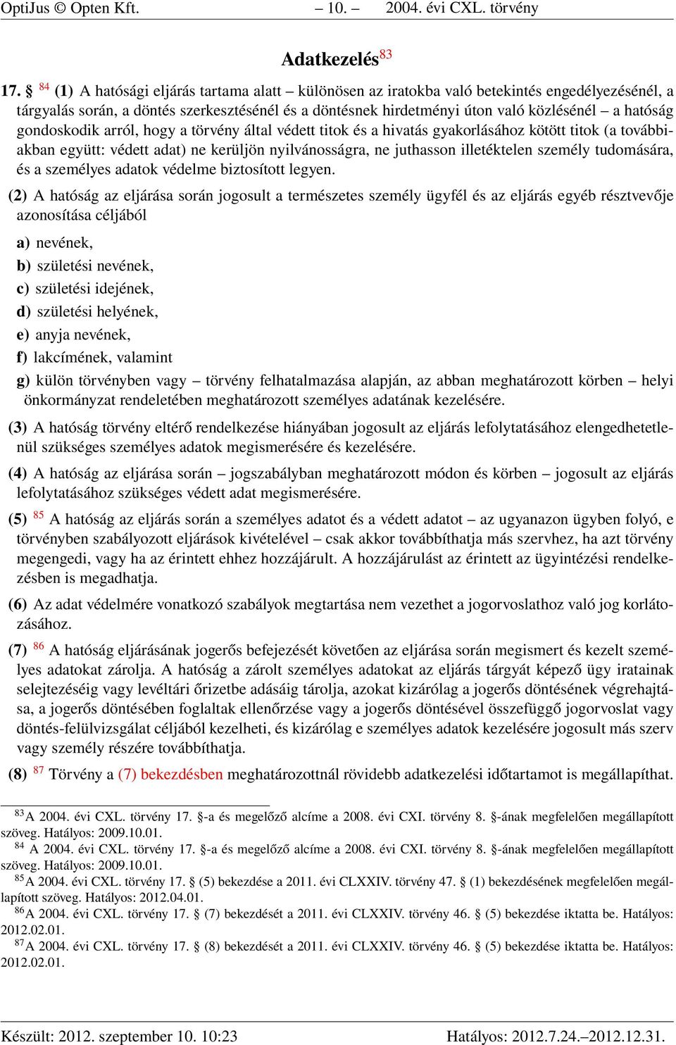 gondoskodik arról, hogy a törvény által védett titok és a hivatás gyakorlásához kötött titok (a továbbiakban együtt: védett adat) ne kerüljön nyilvánosságra, ne juthasson illetéktelen személy