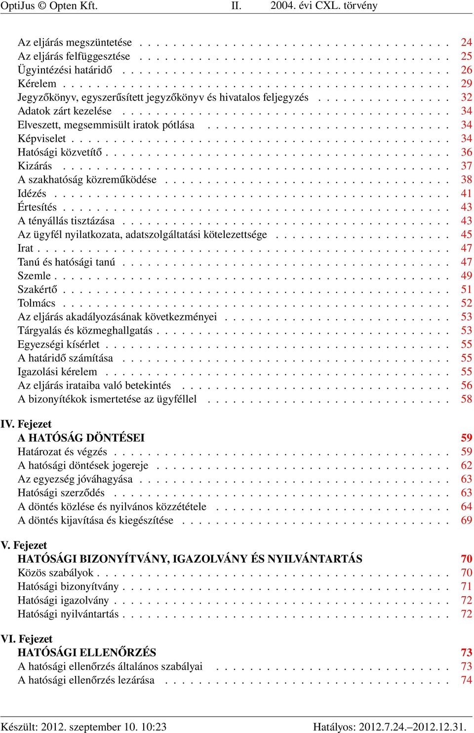 ...................................... 34 Elveszett, megsemmisült iratok pótlása............................. 34 Képviselet............................................. 34 Hatósági közvetítő.