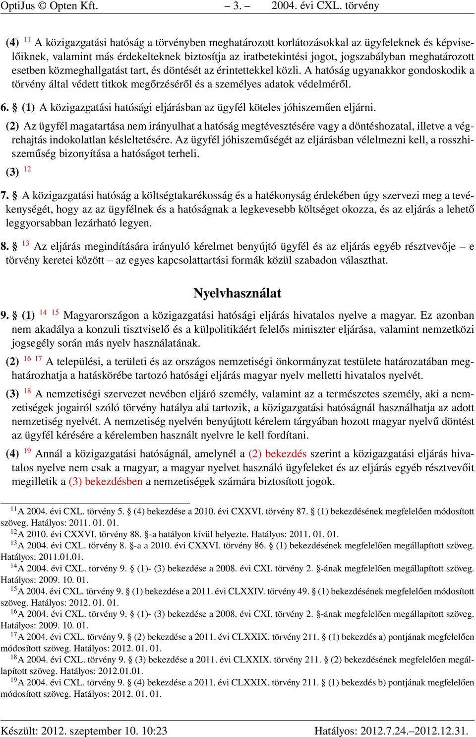 meghatározott esetben közmeghallgatást tart, és döntését az érintettekkel közli. A hatóság ugyanakkor gondoskodik a törvény által védett titkok megőrzéséről és a személyes adatok védelméről. 6.