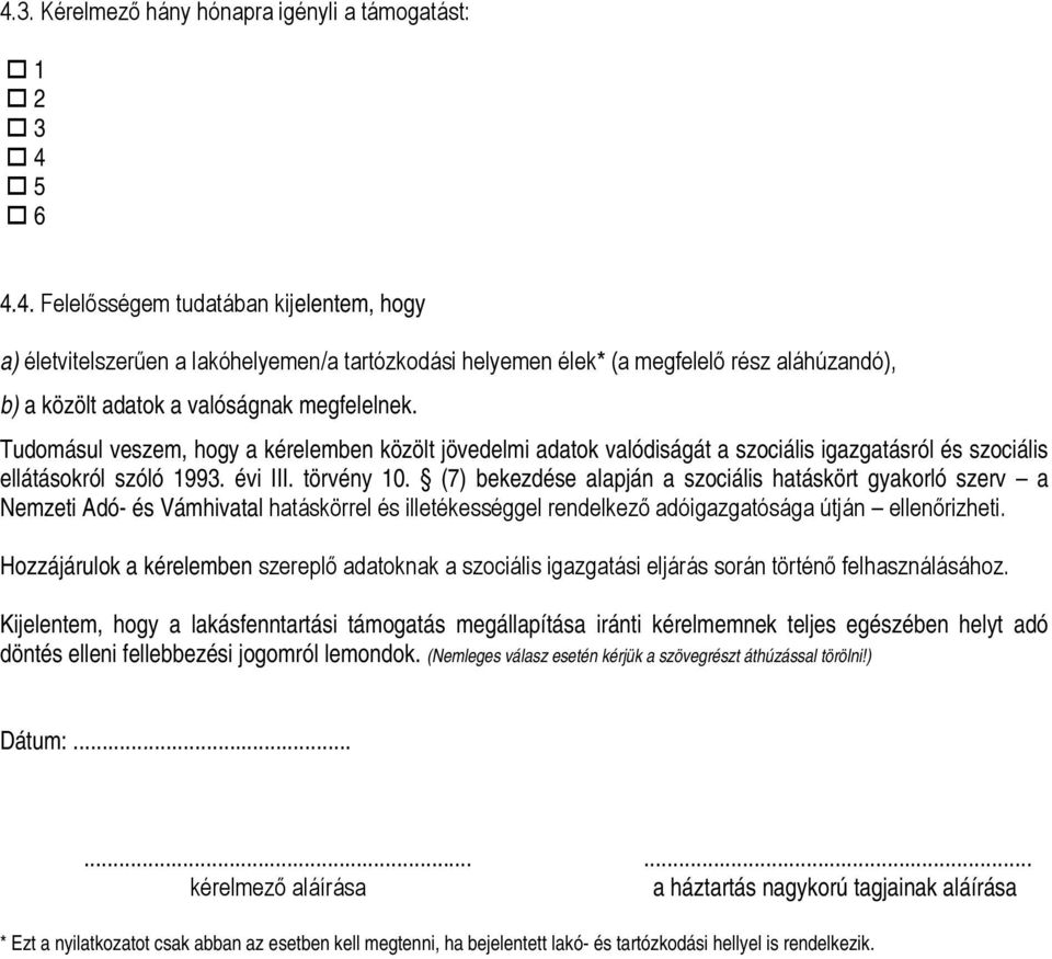 (7) bekezdése alapján a szociális hatáskört gyakorló szerv a Nemzeti Adó- és Vámhivatal hatáskörrel és illetékességgel rendelkező adóigazgatósága útján ellenőrizheti.