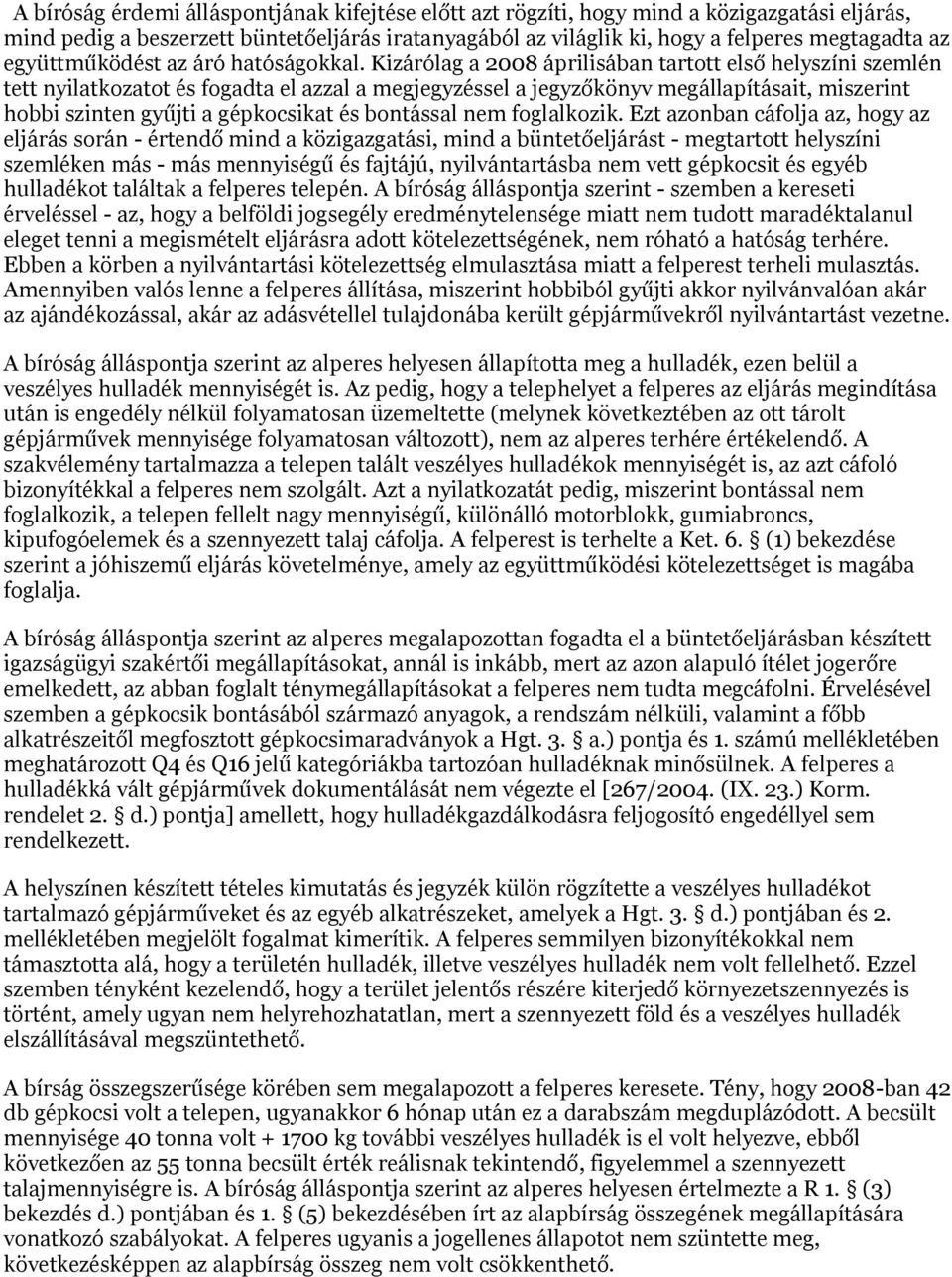 Kizárólag a 2008 áprilisában tartott első helyszíni szemlén tett nyilatkozatot és fogadta el azzal a megjegyzéssel a jegyzőkönyv megállapításait, miszerint hobbi szinten gyűjti a gépkocsikat és