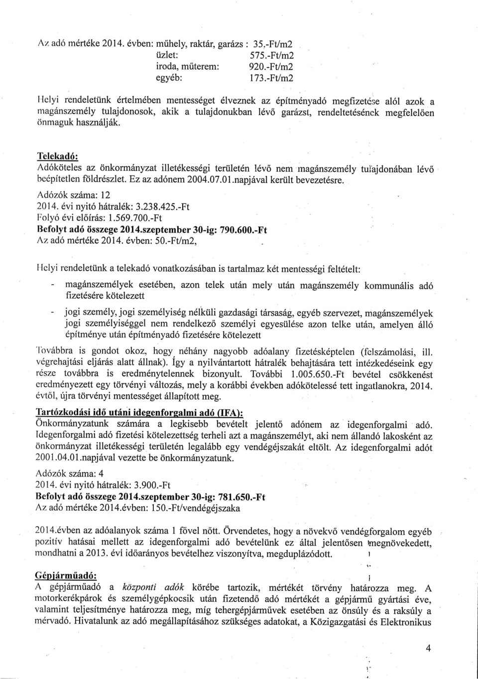 használják. a Telekadó: Adóköteles az önkormányzat illetékességi területén lévő nem magánszemély tulajdonában lévő heépítetlen földrészlet. Ez az adónem 2004.07.0 Adózók száma: 12 2014.