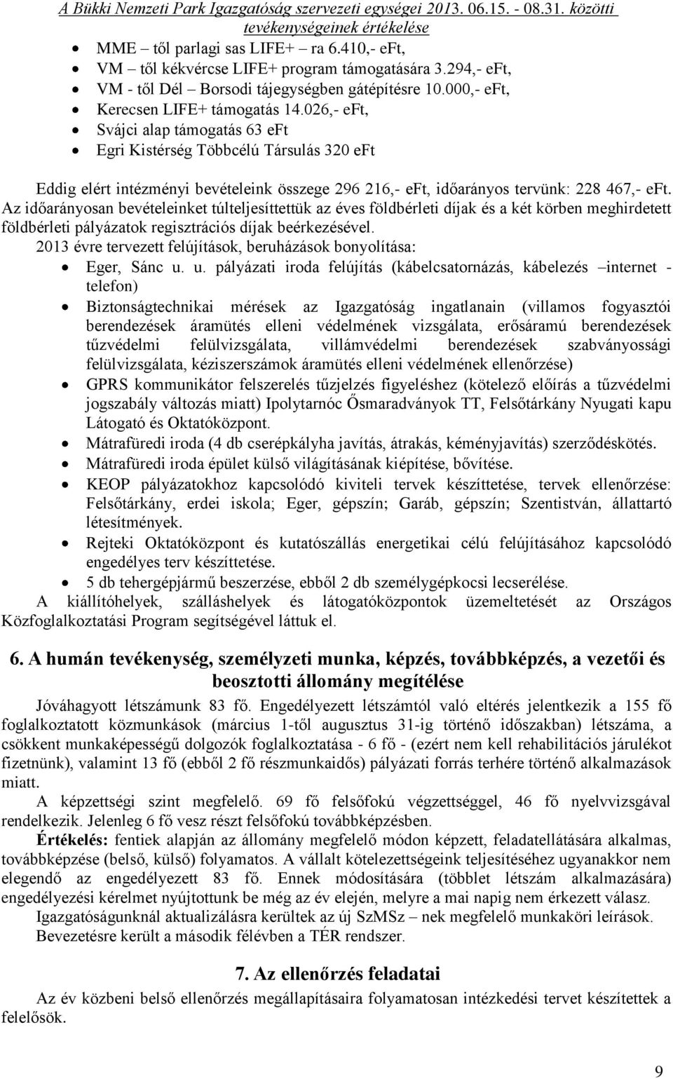 Az időarányosan bevételeinket túlteljesíttettük az éves földbérleti díjak és a két körben meghirdetett földbérleti pályázatok regisztrációs díjak beérkezésével.