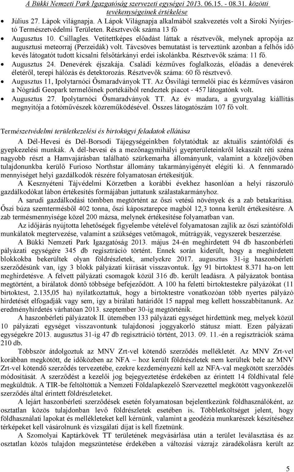 Távcsöves bemutatást is terveztünk azonban a felhős idő kevés látogatót tudott kicsalni felsőtárkányi erdei iskolánkba. Résztvevők száma: 11 fő. Augusztus 24. Denevérek éjszakája.