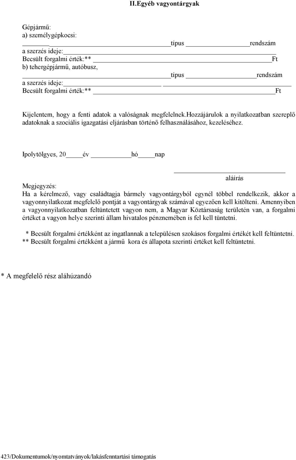 hó nap aláírás Megjegyzés: Ha a kérelmező, vagy családtagja bármely vagyontárgyból egynél többel rendelkezik, akkor a vagyonnyilatkozat megfelelő pontját a vagyontárgyak számával egyezően kell