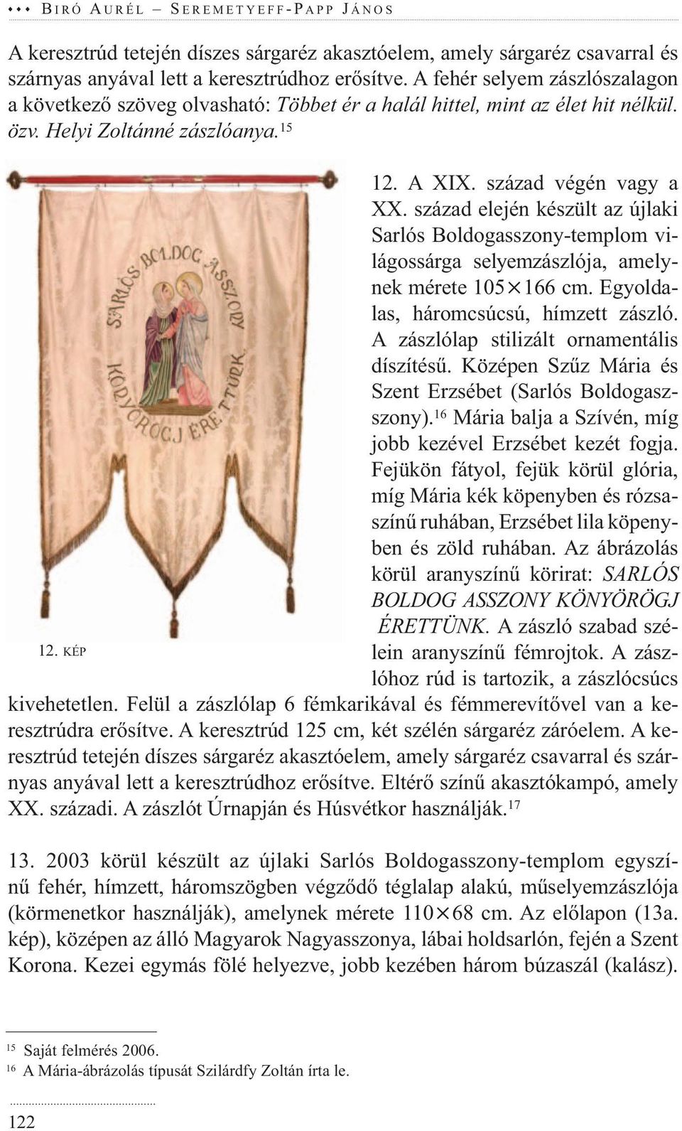 század elején készült az újlaki Sarlós Boldogasszony-templom világossárga selyemzászlója, amelynek mérete 105 166 cm. Egyoldalas, háromcsúcsú, hímzett zászló.