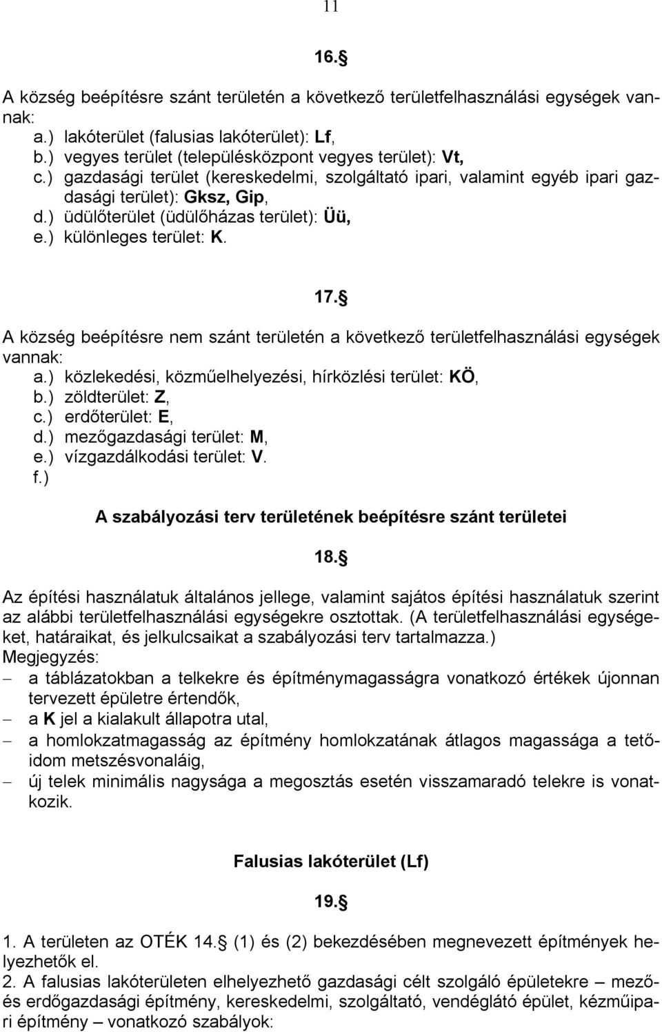 A község beépítésre nem szánt területén a következő területfelhasználási egységek vannak: a.) közlekedési, közműelhelyezési, hírközlési terület: KÖ, b.) zöldterület: Z, c.) erdőterület: E, d.