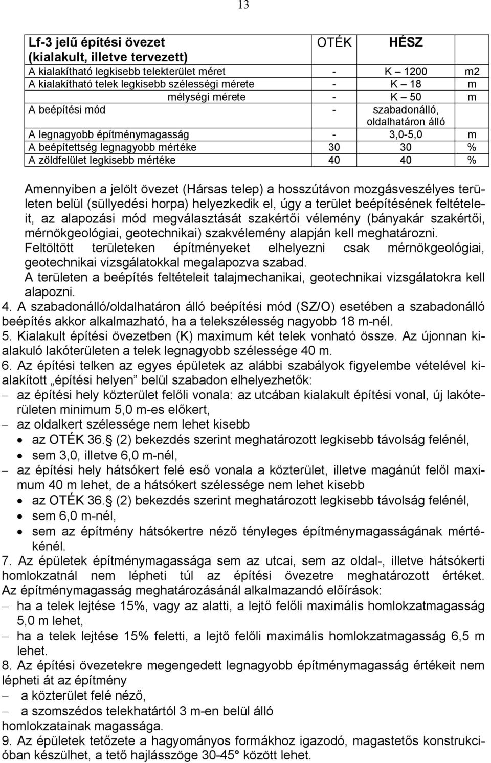 jelölt övezet (Hársas telep) a hosszútávon mozgásveszélyes területen belül (süllyedési horpa) helyezkedik el, úgy a terület beépítésének feltételeit, az alapozási mód megválasztását szakértői