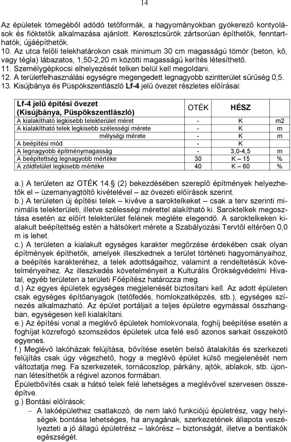 Személygépkocsi elhelyezését telken belül kell megoldani. 12. A területfelhasználási egységre megengedett legnagyobb szintterület sűrűség 0,5. 13.