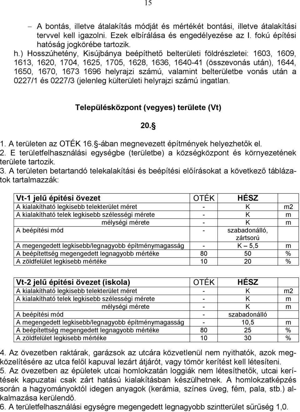 ) Hosszúhetény, Kisújbánya beépíthető belterületi földrészletei: 1603, 1609, 1613, 1620, 1704, 1625, 1705, 1628, 1636, 1640-41 (összevonás után), 1644, 1650, 1670, 1673 1696 helyrajzi számú, valamint