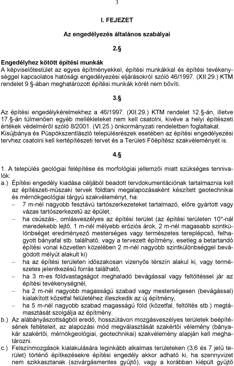 ) KTM rendelet 9. -ában meghatározott építési munkák körét nem bővíti. 3. Az építési engedélykérelmekhez a 46/1997. (XII.29.) KTM rendelet 12. -án, illetve 17.