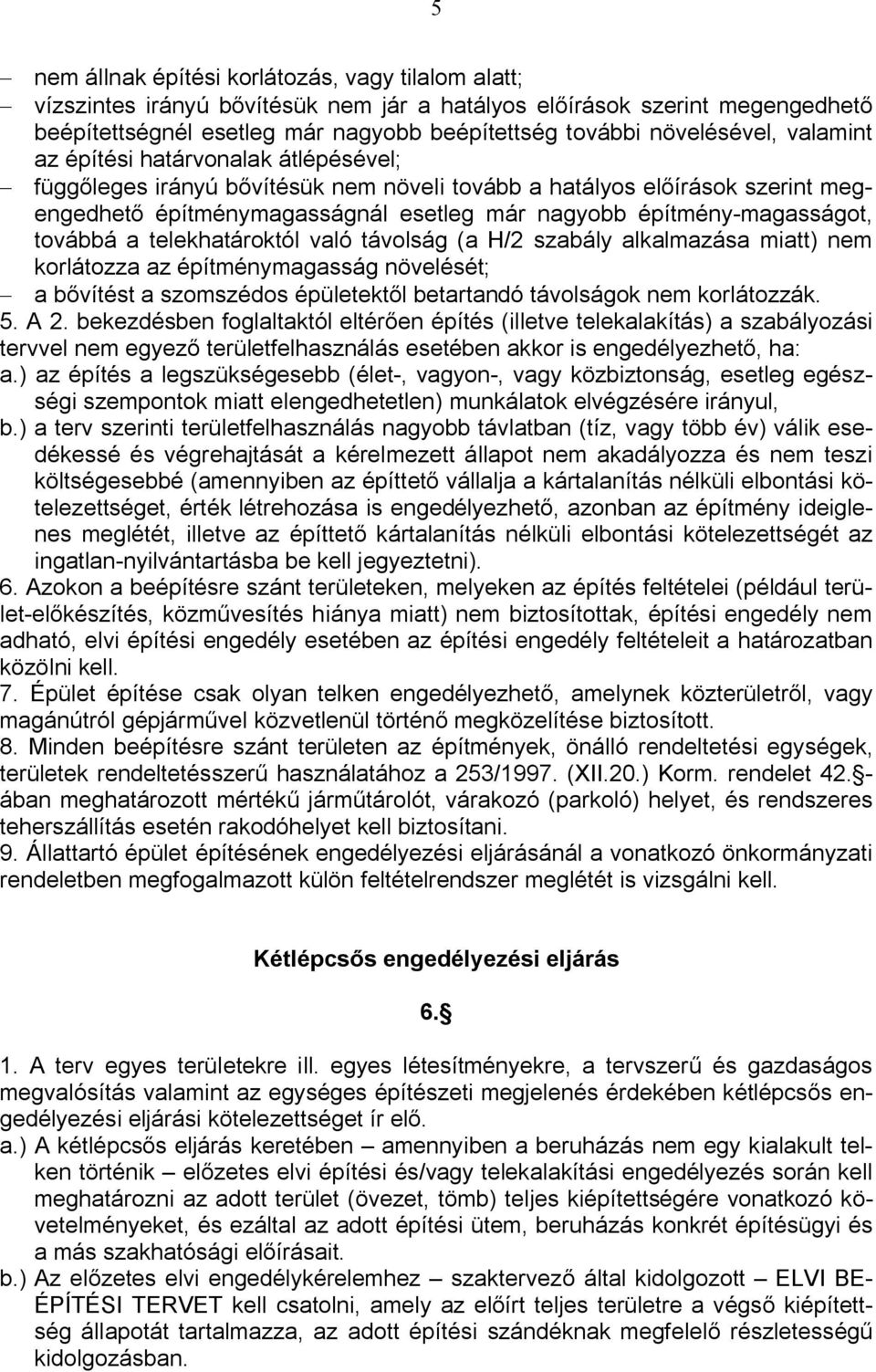 építmény-magasságot, továbbá a telekhatároktól való távolság (a H/2 szabály alkalmazása miatt) nem korlátozza az építménymagasság növelését; - a bővítést a szomszédos épületektől betartandó