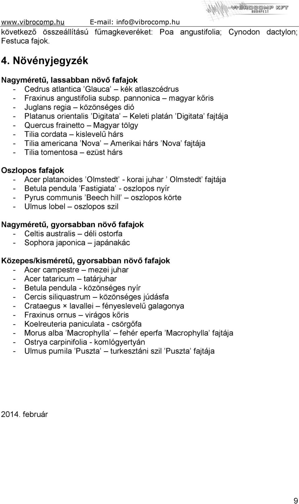 pannonica magyar kőris - Juglans regia közönséges dió - Platanus orientalis Digitata Keleti platán Digitata fajtája - Quercus frainetto Magyar tölgy - Tilia cordata kislevelű hárs - Tilia americana