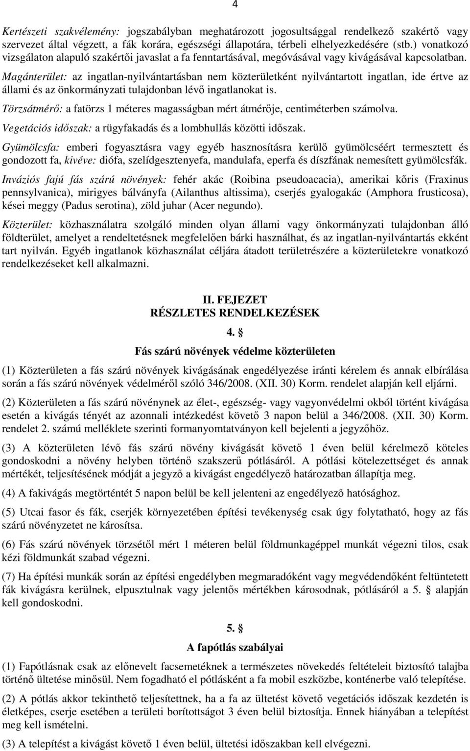 Magánterület: az ingatlan-nyilvántartásban nem közterületként nyilvántartott ingatlan, ide értve az állami és az önkormányzati tulajdonban lévő ingatlanokat is.